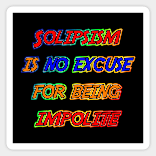 Solipsism is No Excuse Magnet